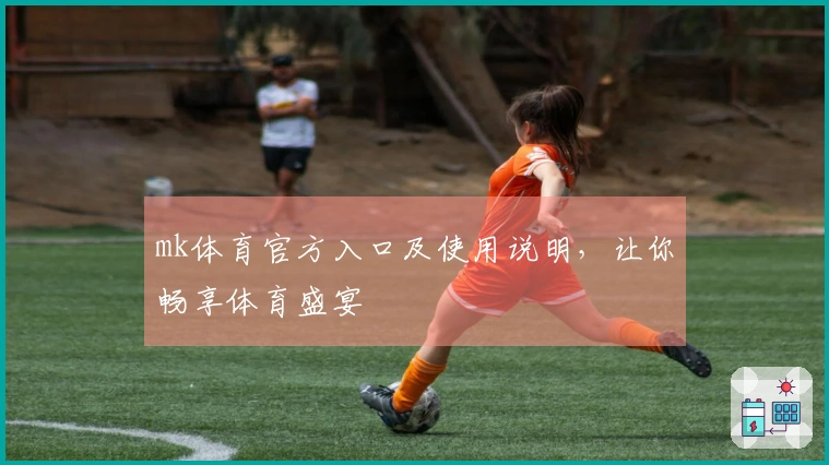 mk体育官方入口及使用说明，让你畅享体育盛宴