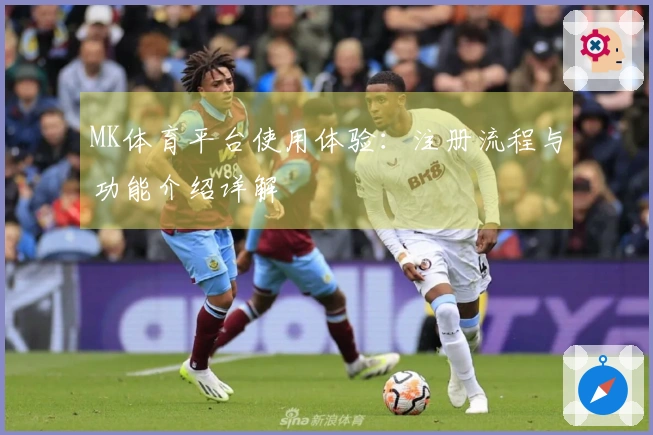 MK体育平台使用体验：注册流程与功能介绍详解