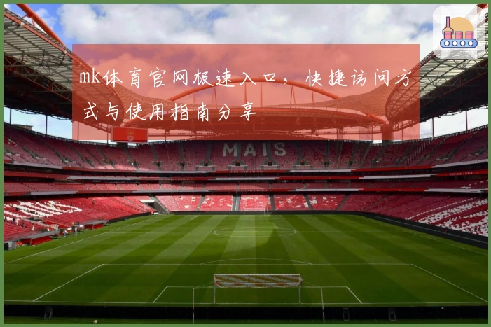 mk体育官网极速入口，快捷访问方式与使用指南分享