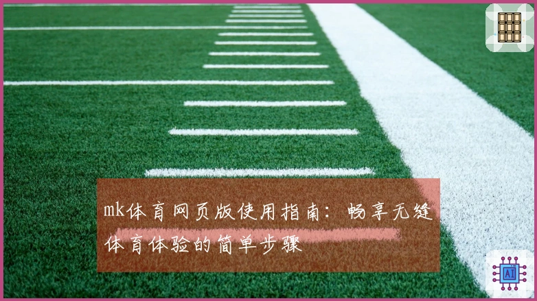 mk体育网页版使用指南：畅享无缝体育体验的简单步骤